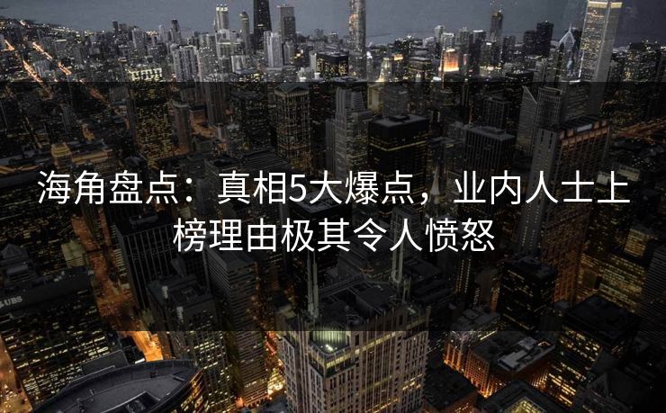 海角盘点：真相5大爆点，业内人士上榜理由极其令人愤怒